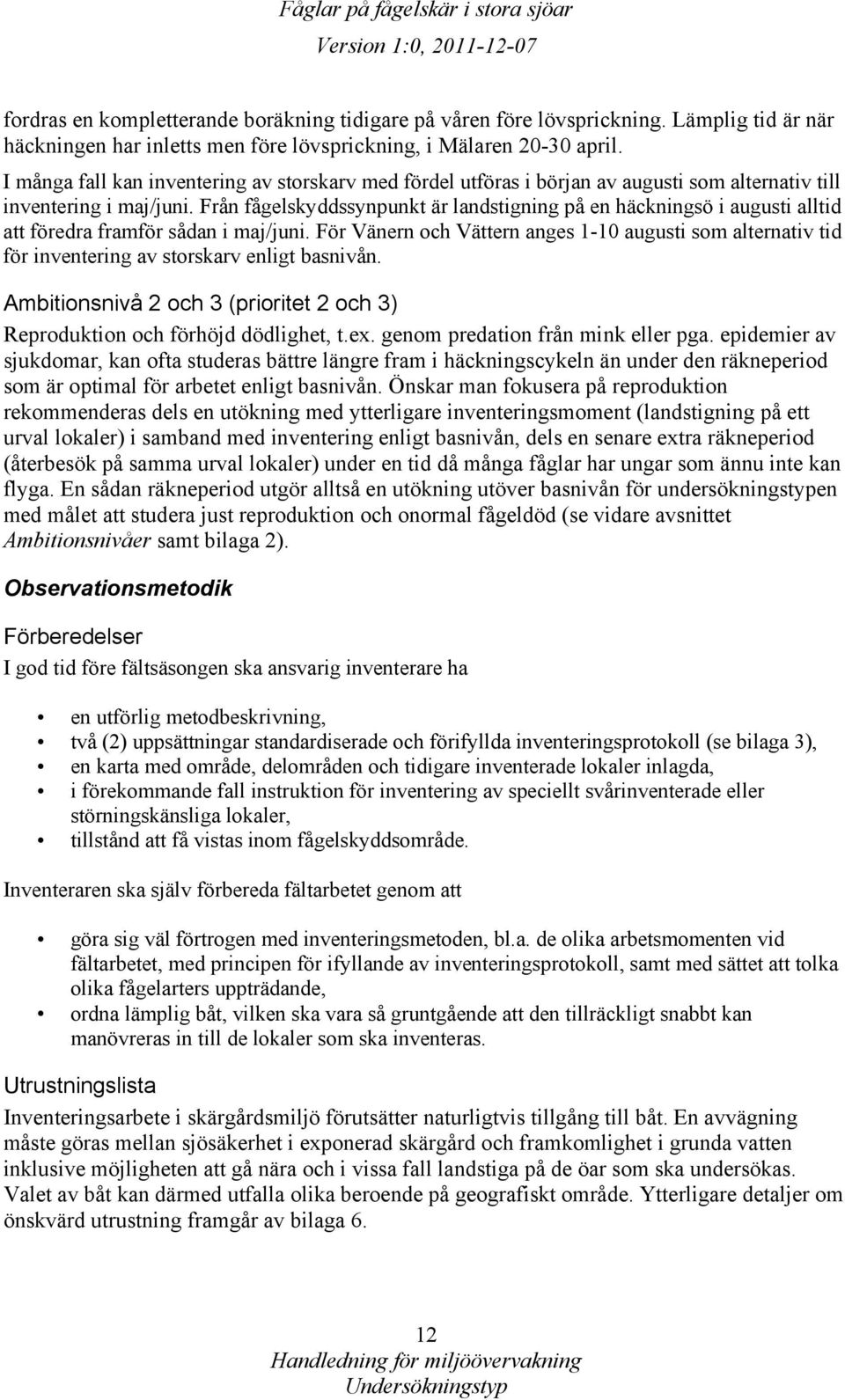 Från fågelskyddssynpunkt är landstigning på en häckningsö i augusti alltid att föredra framför sådan i maj/juni.