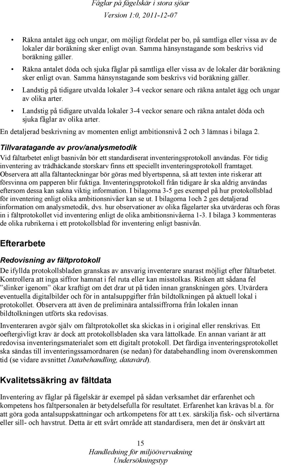 Landstig på tidigare utvalda lokaler 3-4 veckor senare och räkna antalet ägg och ungar av olika arter.