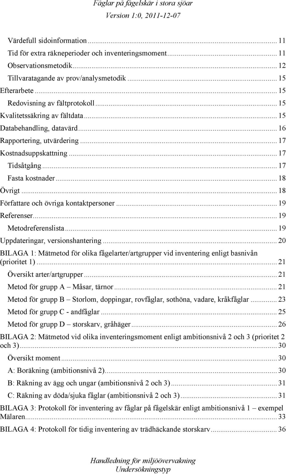 .. 18 Övrigt... 18 Författare och övriga kontaktpersoner... 19 Referenser... 19 Metodreferenslista... 19 Uppdateringar, versionshantering.