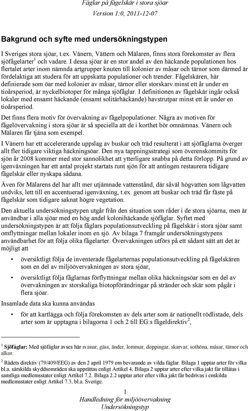 uppskatta populationer och trender. Fågelskären, här definierade som öar med kolonier av måsar, tärnor eller storskarv minst ett år under en tioårsperiod, är nyckelbiotoper för många sjöfåglar.