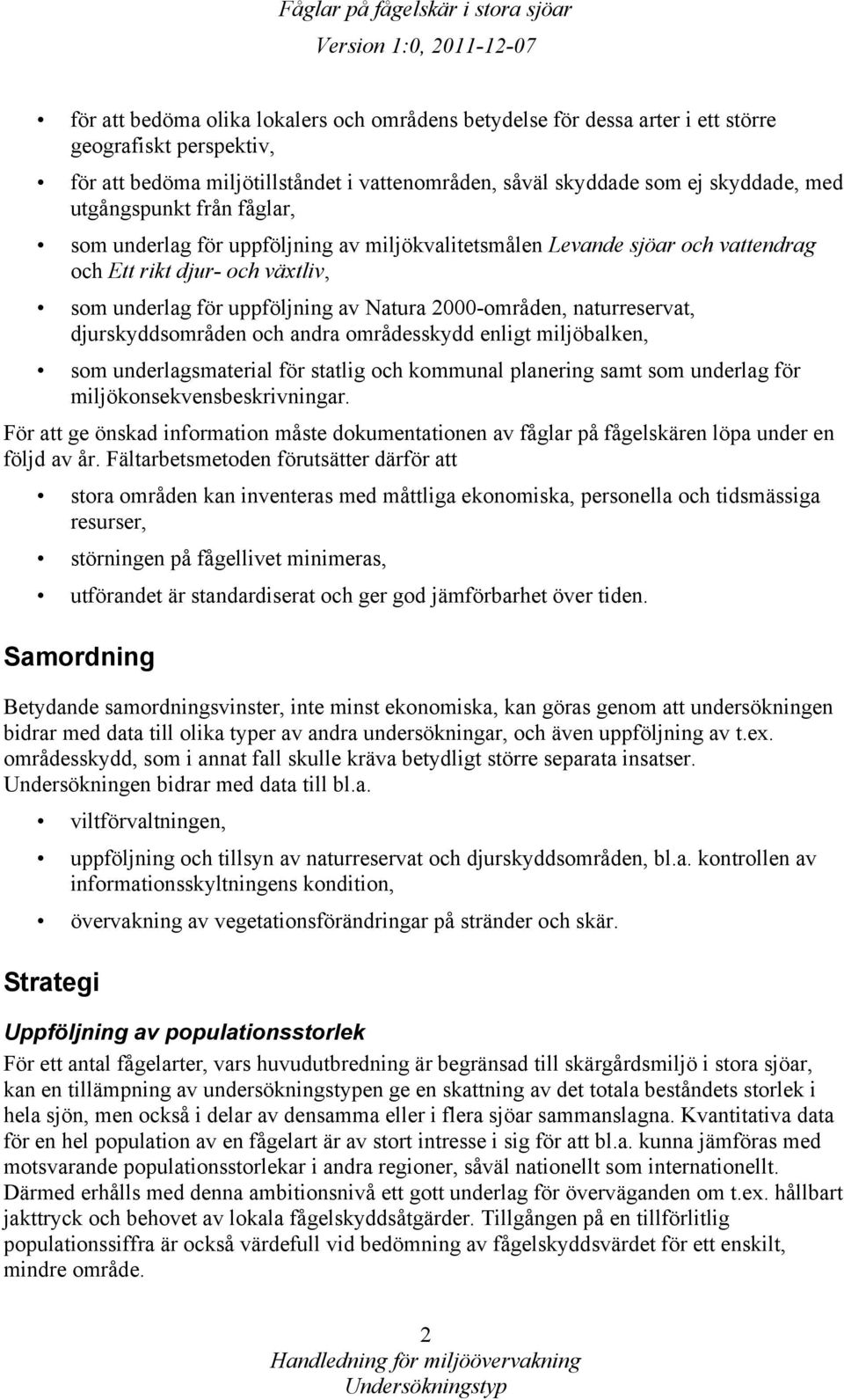 naturreservat, djurskyddsområden och andra områdesskydd enligt miljöbalken, som underlagsmaterial för statlig och kommunal planering samt som underlag för miljökonsekvensbeskrivningar.