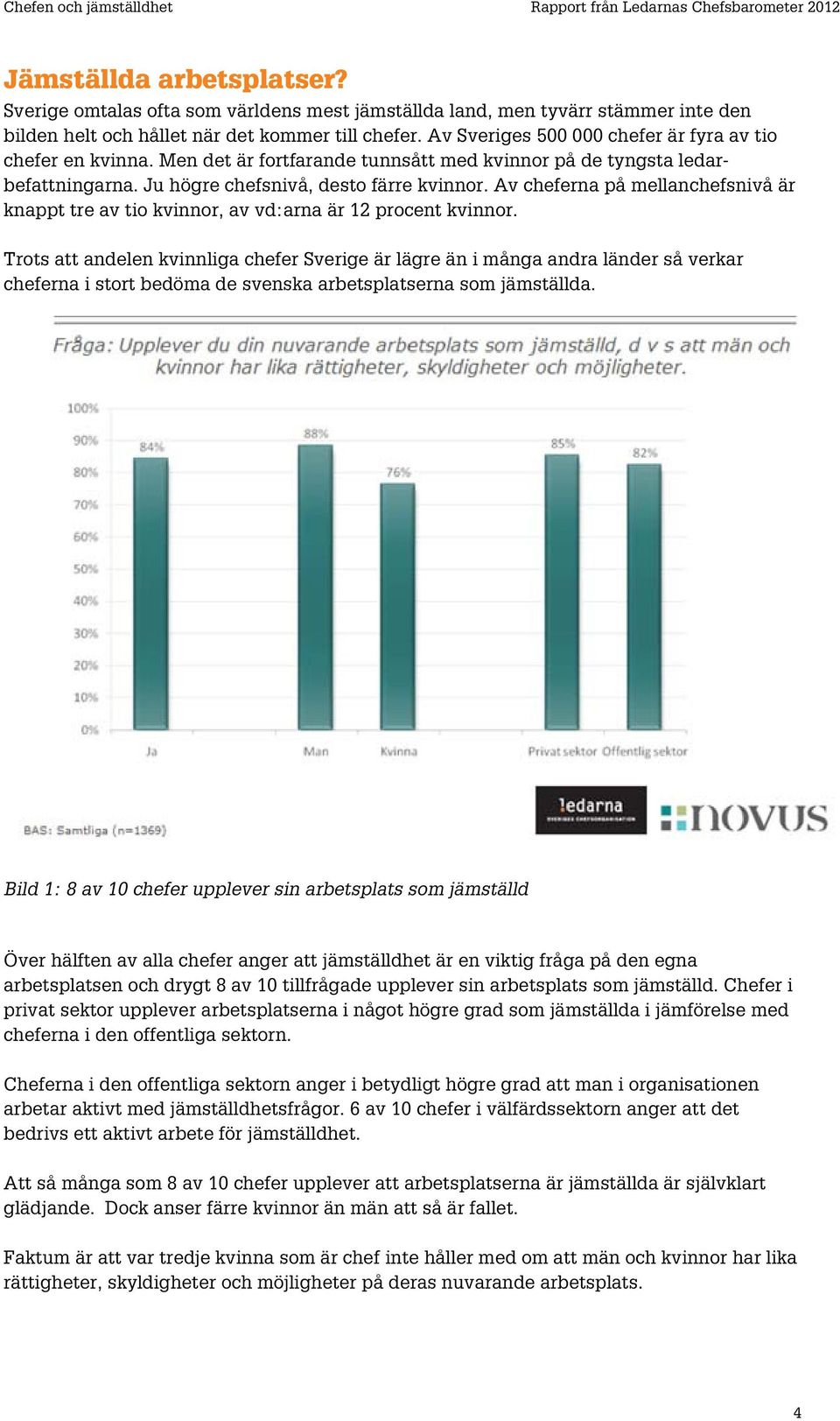 Av cheferna på mellanchefsnivå är knappt tre av tio kvinnor, av vd:arna är 12 procent kvinnor.