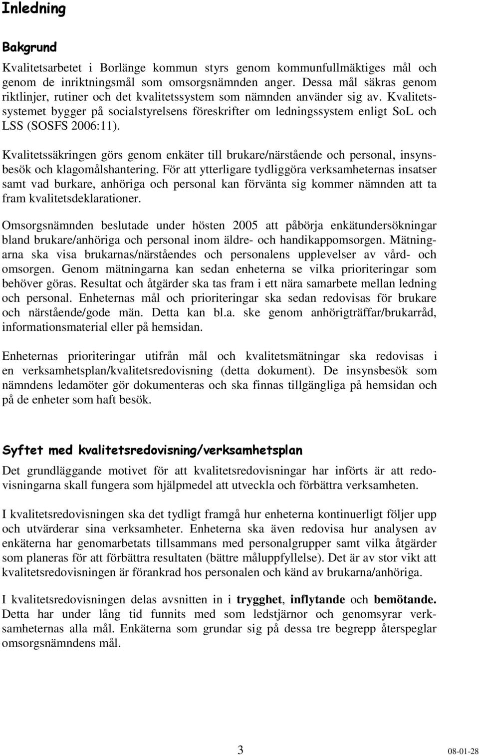 Kvalitetssäkringen görs genm enkäter till brukare/närstående ch persnal, insynsbesök ch klagmålshantering.