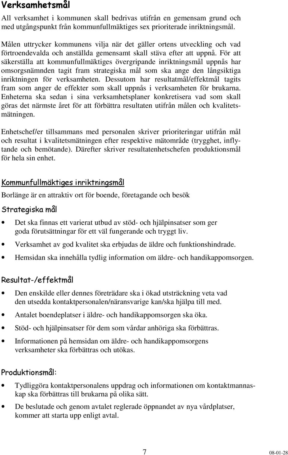 För att säkerställa att kmmunfullmäktiges övergripande inriktningsmål uppnås har msrgsnämnden tagit fram strategiska mål sm ska ange den långsiktiga inriktningen för verksamheten.