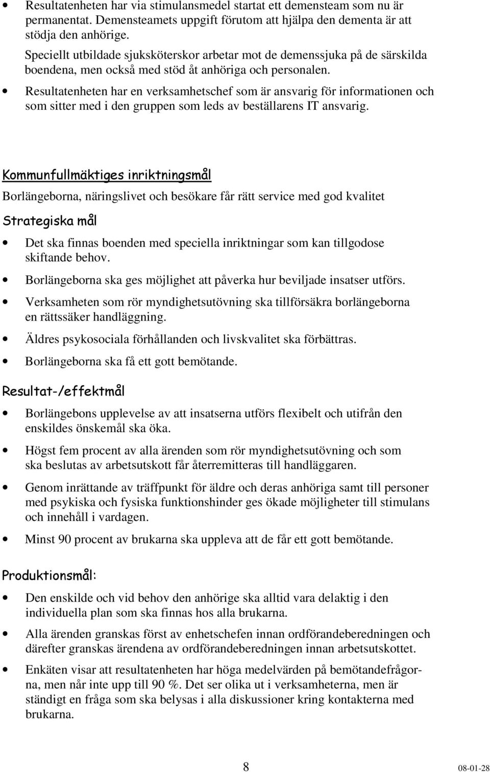 Resultatenheten har en verksamhetschef sm är ansvarig för infrmatinen ch sm sitter med i den gruppen sm leds av beställarens IT ansvarig.