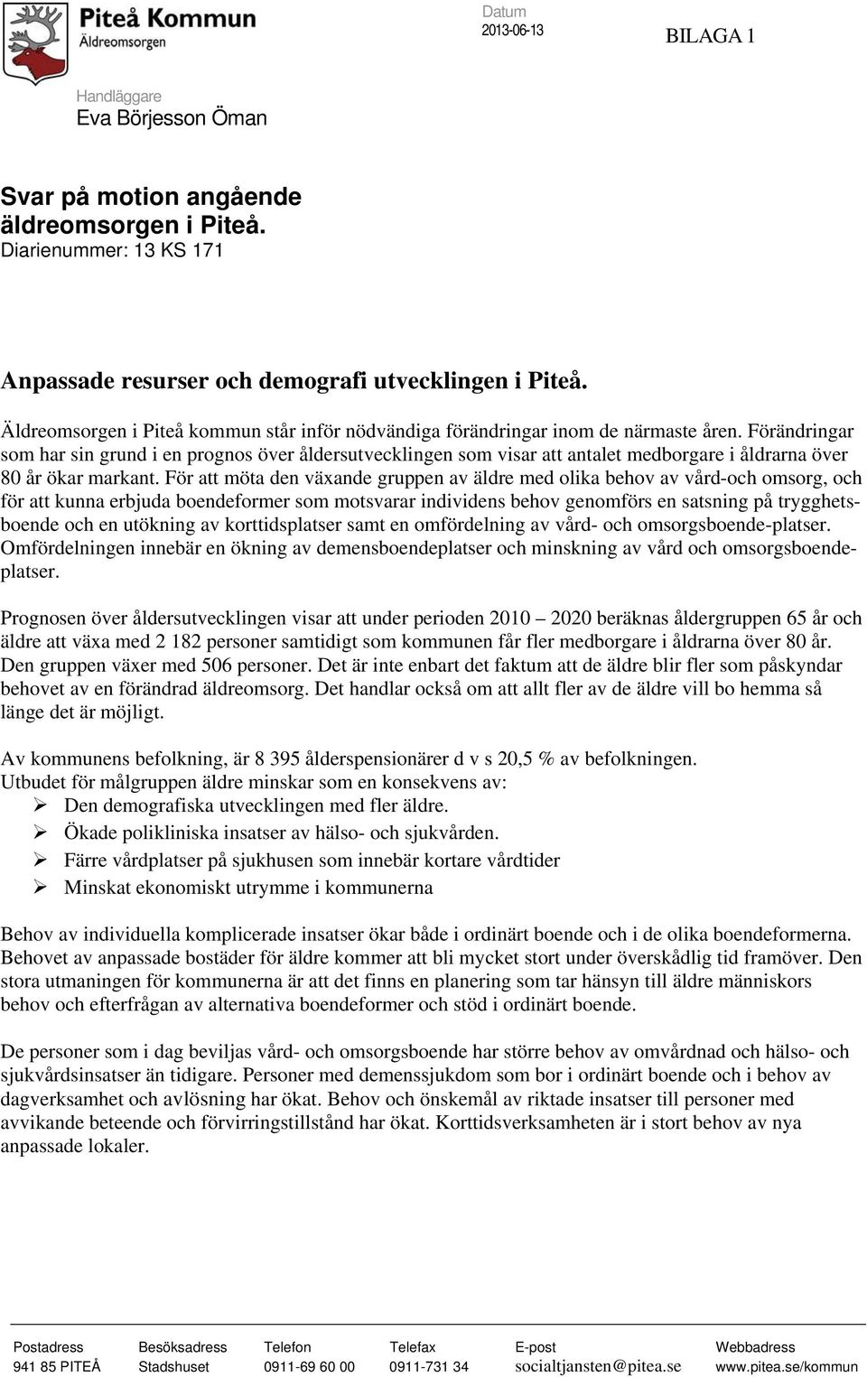 Förändringar som har sin grund i en prognos över åldersutvecklingen som visar att antalet medborgare i åldrarna över 80 år ökar markant.