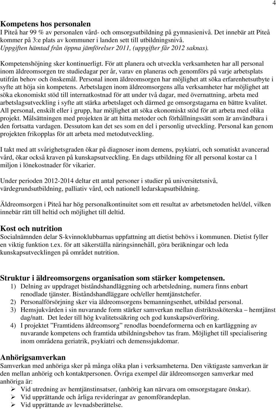 För att planera och utveckla verksamheten har all personal inom äldreomsorgen tre studiedagar per år, varav en planeras och genomförs på varje arbetsplats utifrån behov och önskemål.