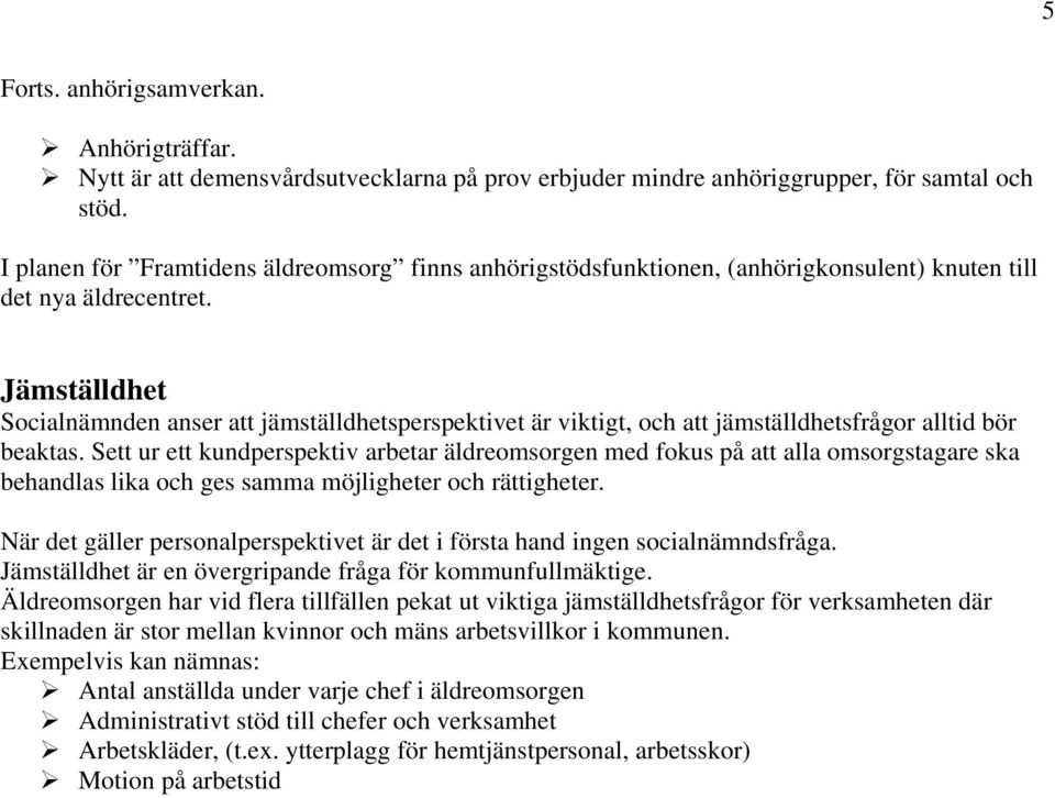 Jämställdhet Socialnämnden anser att jämställdhetsperspektivet är viktigt, och att jämställdhetsfrågor alltid bör beaktas.