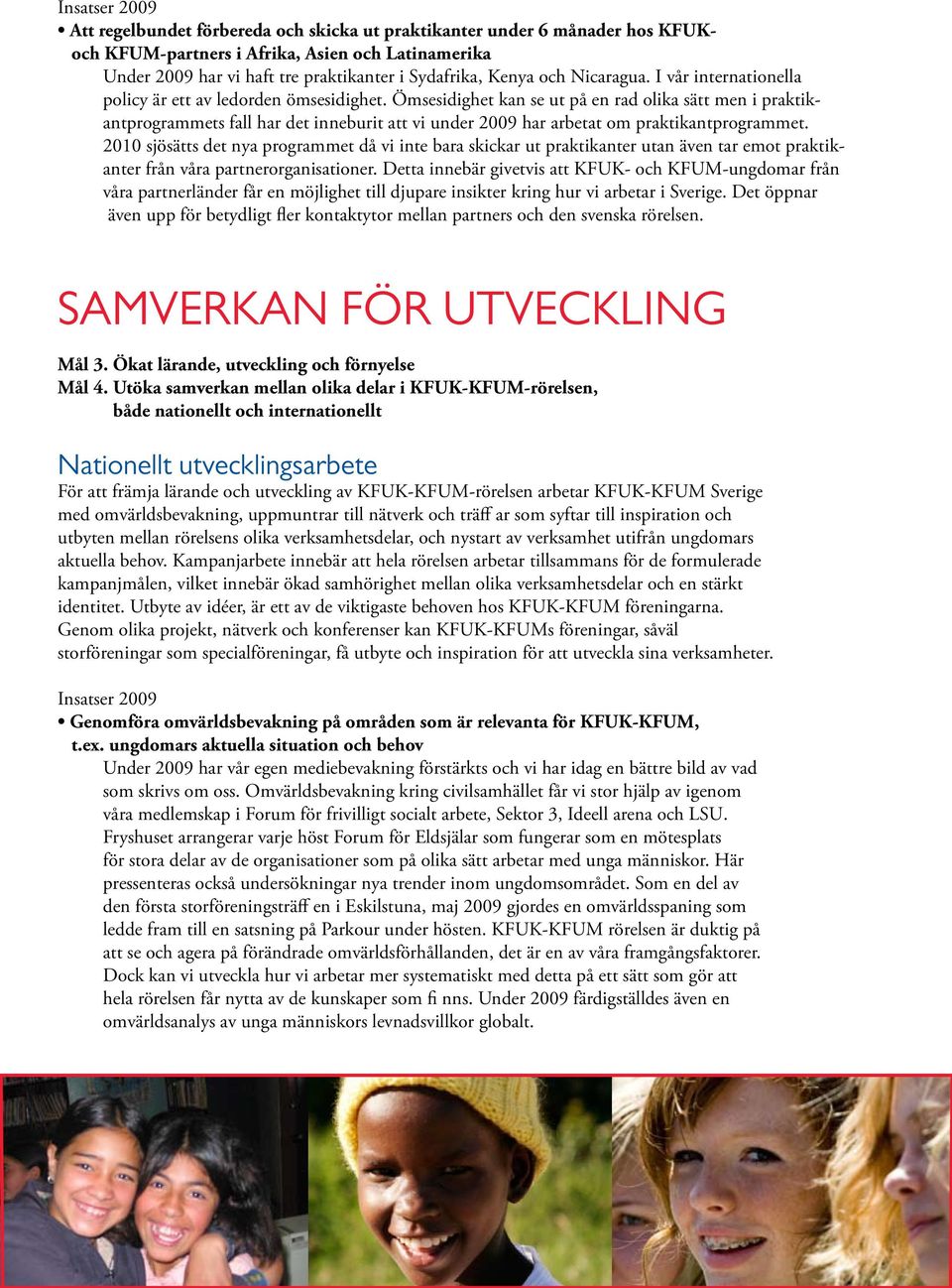 Ömsesidighet kan se ut på en rad olika sätt men i praktikantprogrammets fall har det inneburit att vi under 2009 har arbetat om praktikantprogrammet.