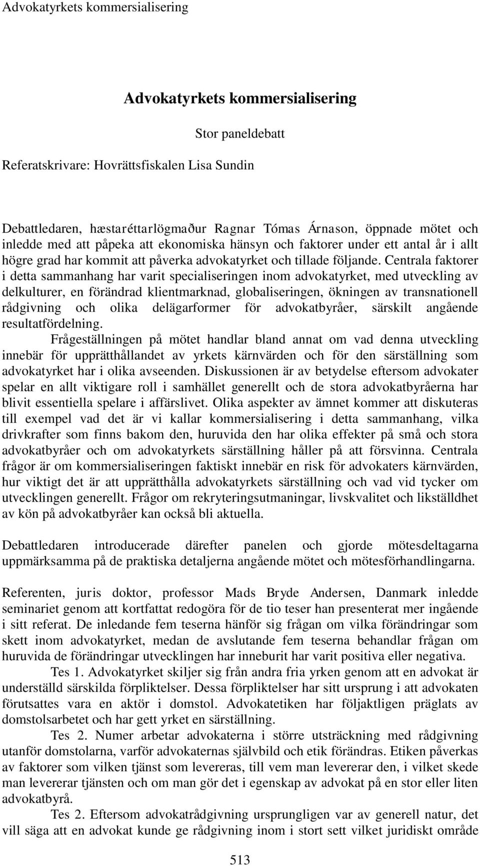 Centrala faktorer i detta sammanhang har varit specialiseringen inom advokatyrket, med utveckling av delkulturer, en förändrad klientmarknad, globaliseringen, ökningen av transnationell rådgivning