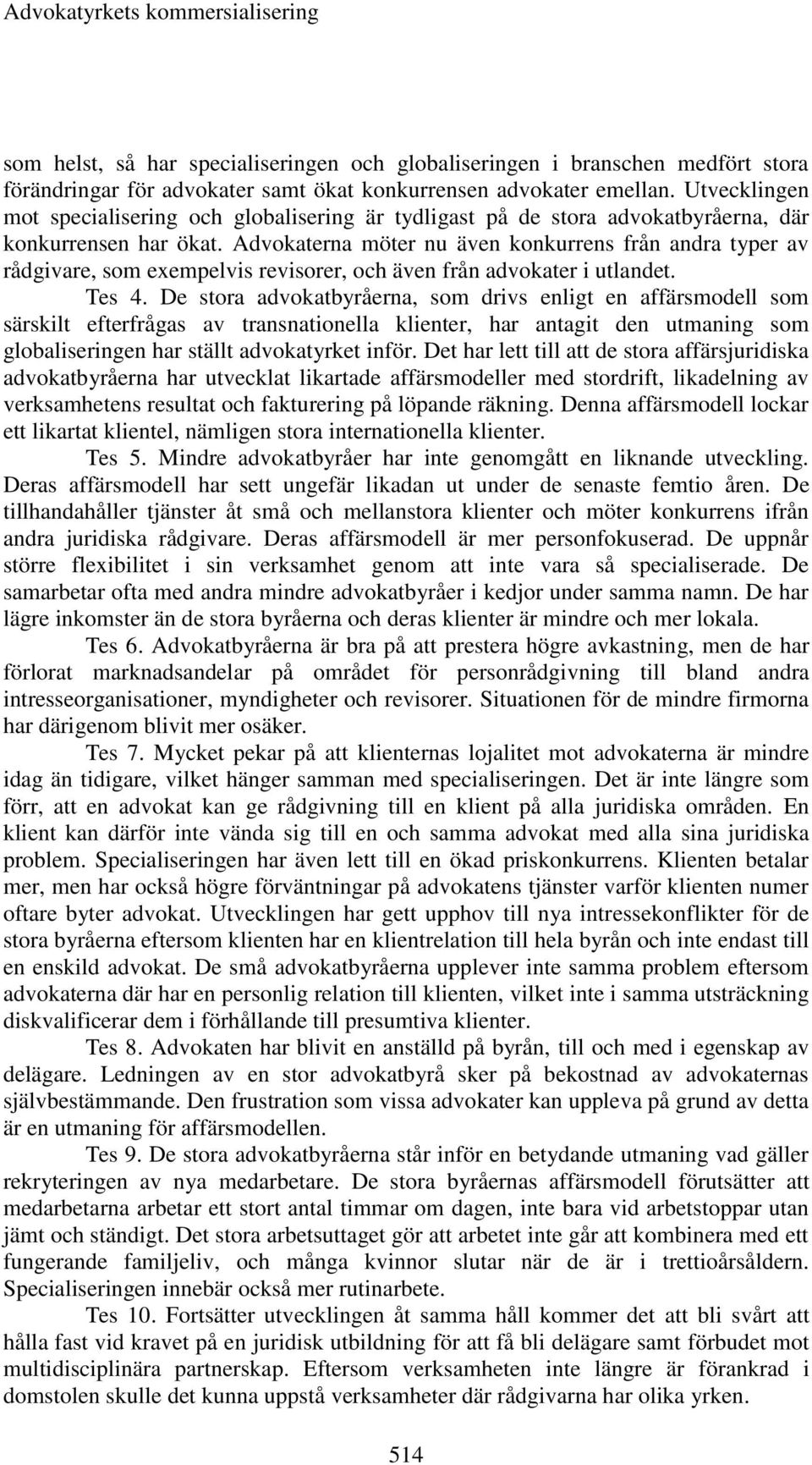 Advokaterna möter nu även konkurrens från andra typer av rådgivare, som exempelvis revisorer, och även från advokater i utlandet. Tes 4.