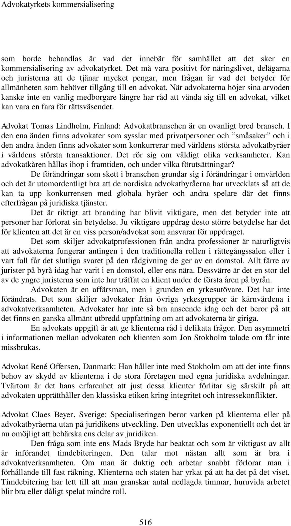 När advokaterna höjer sina arvoden kanske inte en vanlig medborgare längre har råd att vända sig till en advokat, vilket kan vara en fara för rättsväsendet.