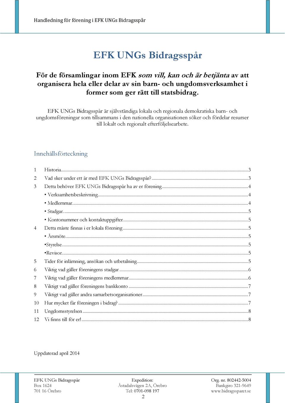 regionalt efterföljelsearbete. Innehållsförteckning 1 Historia... 3 2 Vad sker under ett år med EFK UNGs Bidragsspår?... 3 3 Detta behöver EFK UNGs Bidragsspår ha av er förening.