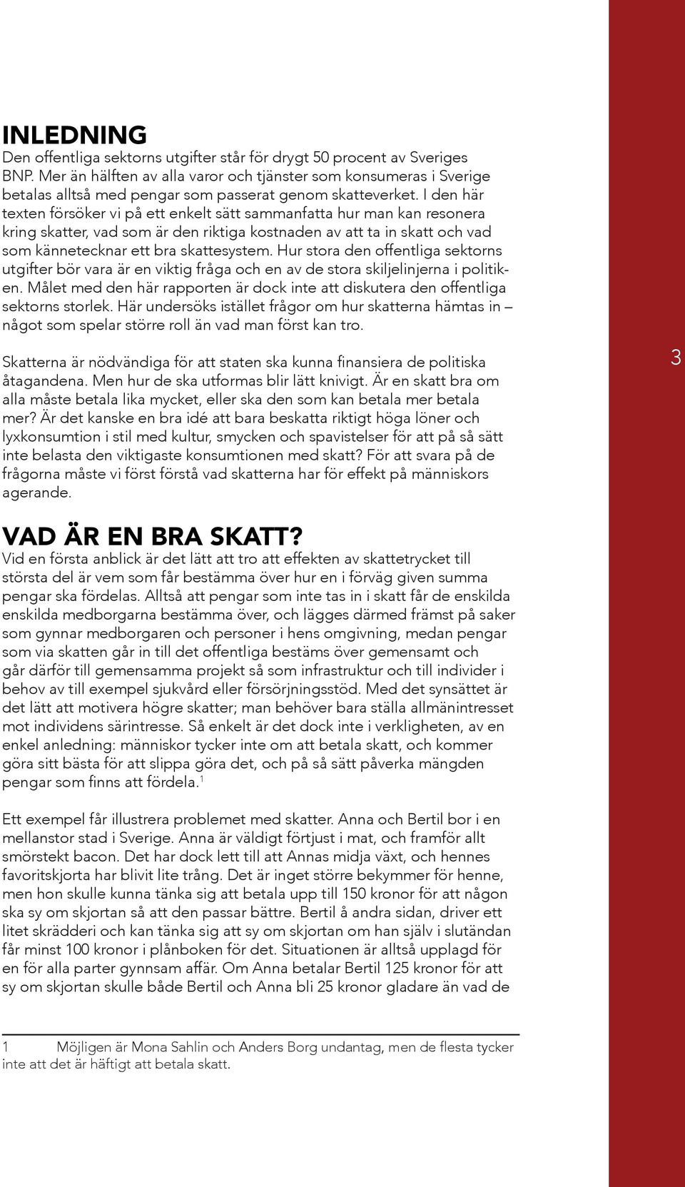 I den här texten försöker vi på ett enkelt sätt sammanfatta hur man kan resonera kring skatter, vad som är den riktiga kostnaden av att ta in skatt och vad som kännetecknar ett bra skattesystem.