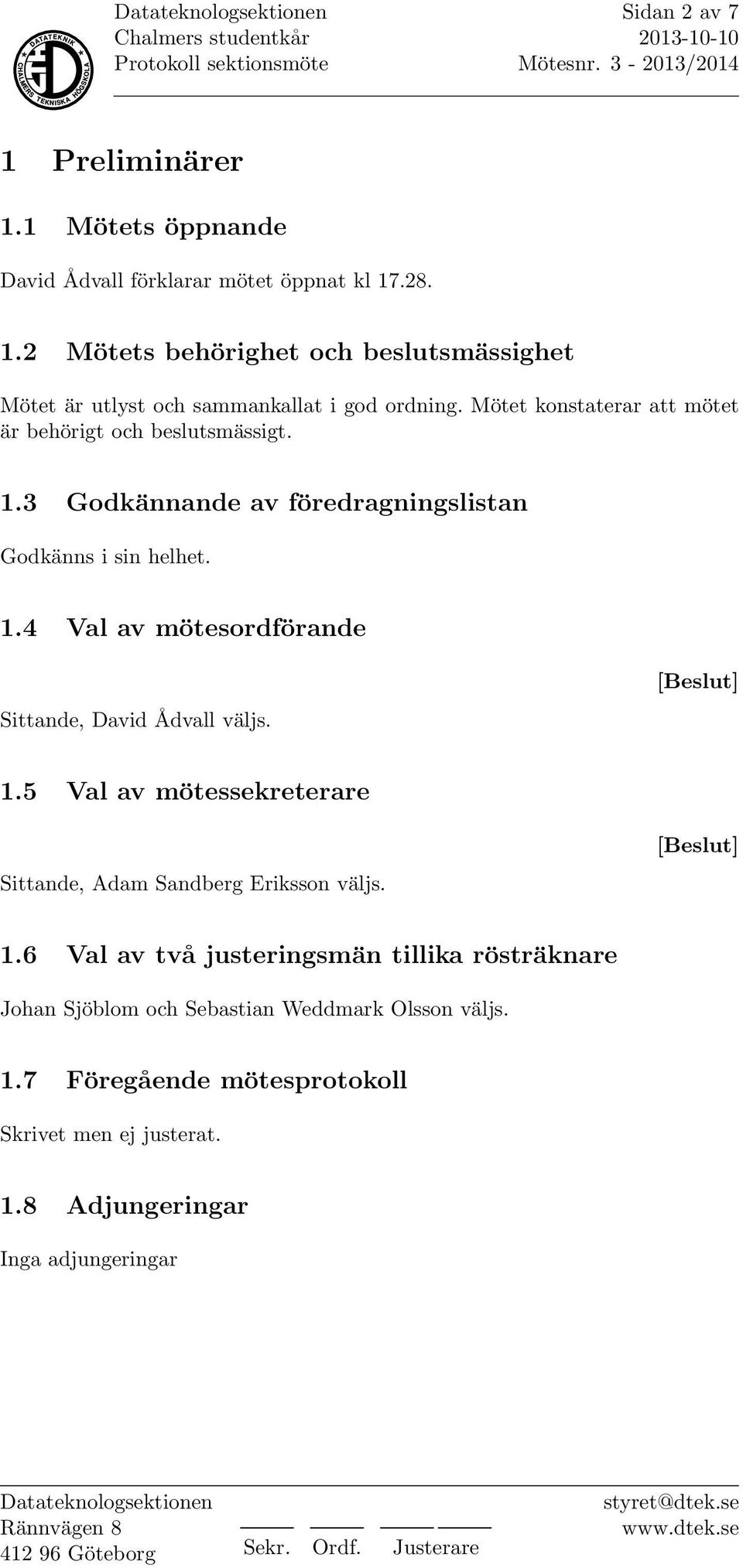 1.5 Val av mötessekreterare Sittande, Adam Sandberg Eriksson väljs. 1.