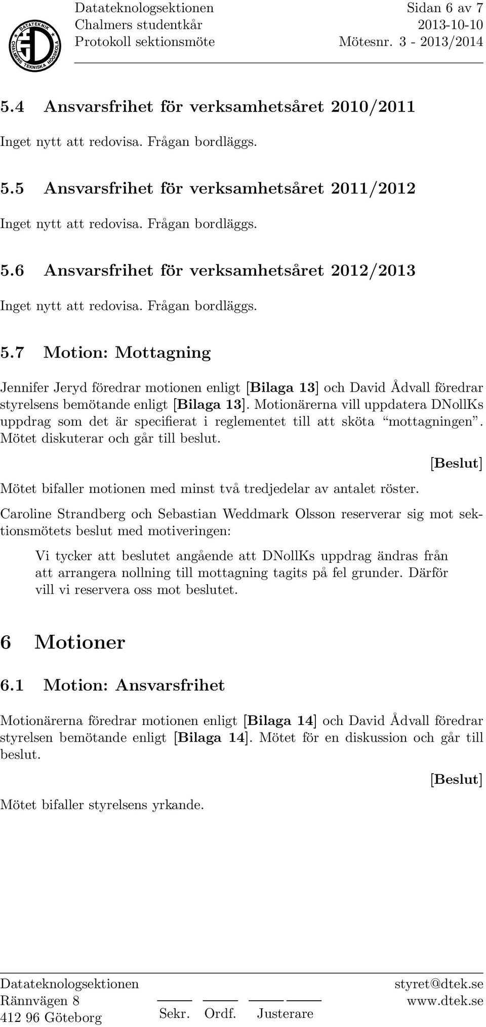 Motionärerna vill uppdatera DNollKs uppdrag som det är specifierat i reglementet till att sköta mottagningen. Mötet diskuterar och går till beslut.