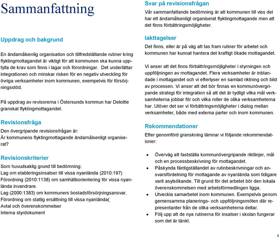 På uppdrag av revisorerna i Östersunds kommun har Deloitte granskat flyktingmottagandet. Revisionsfråga Den övergripande revisionsfrågan är: Är kommunens flyktingmottagande ändamålsenligt organiserat?