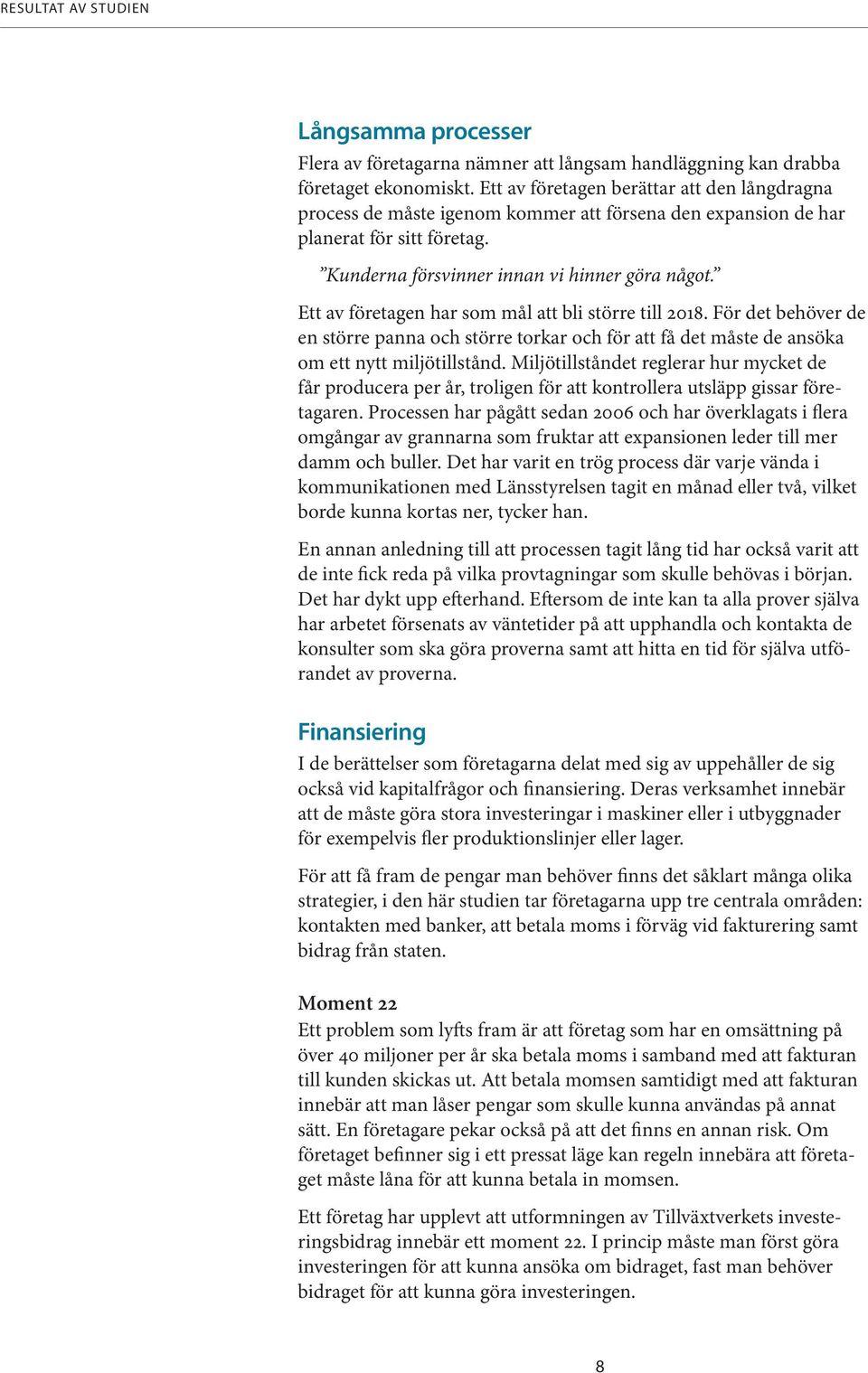 Ett av företagen har som mål att bli större till 2018. För det behöver de en större panna och större torkar och för att få det måste de ansöka om ett nytt miljötillstånd.