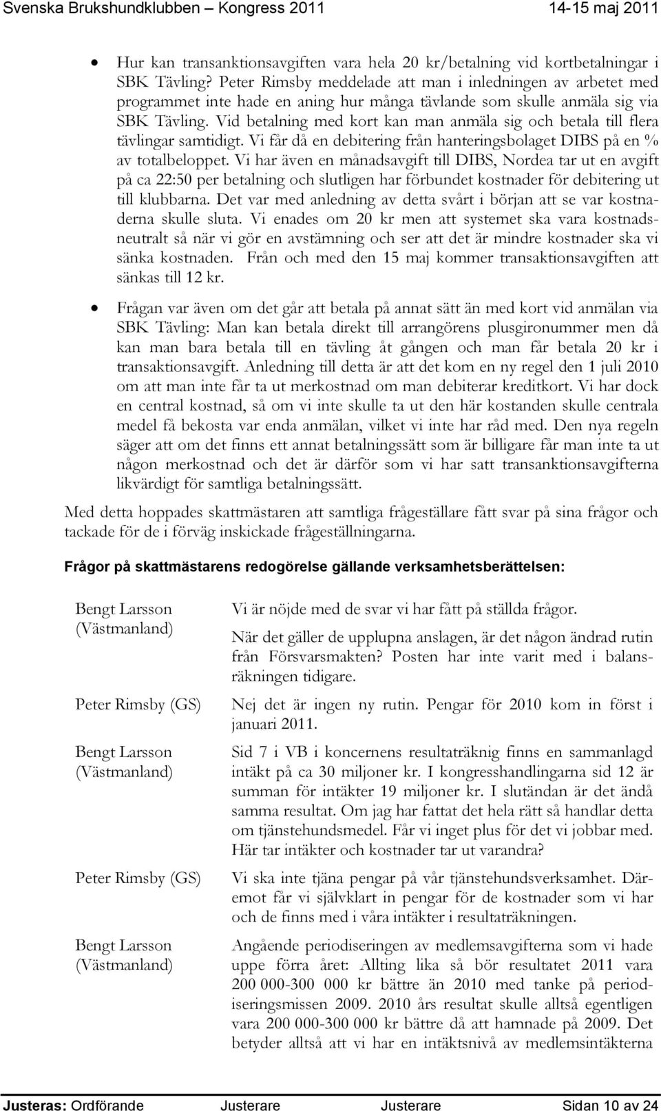 Vid betalning med kort kan man anmäla sig och betala till flera tävlingar samtidigt. Vi får då en debitering från hanteringsbolaget DIBS på en % av totalbeloppet.