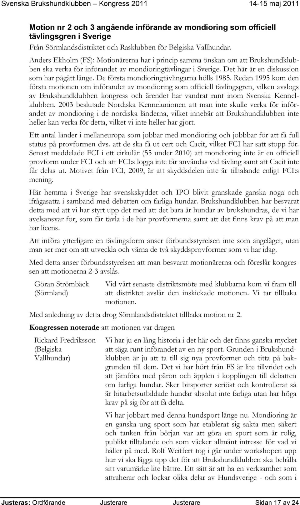 De första mondioringtävlingarna hölls 1985.