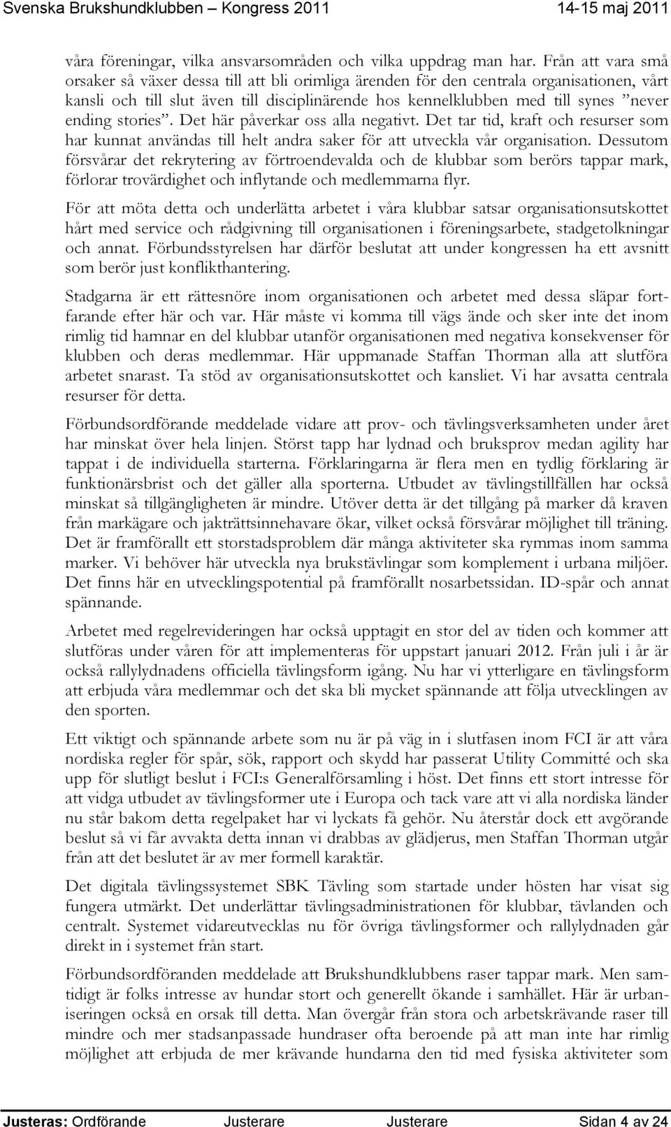 ending stories. Det här påverkar oss alla negativt. Det tar tid, kraft och resurser som har kunnat användas till helt andra saker för att utveckla vår organisation.