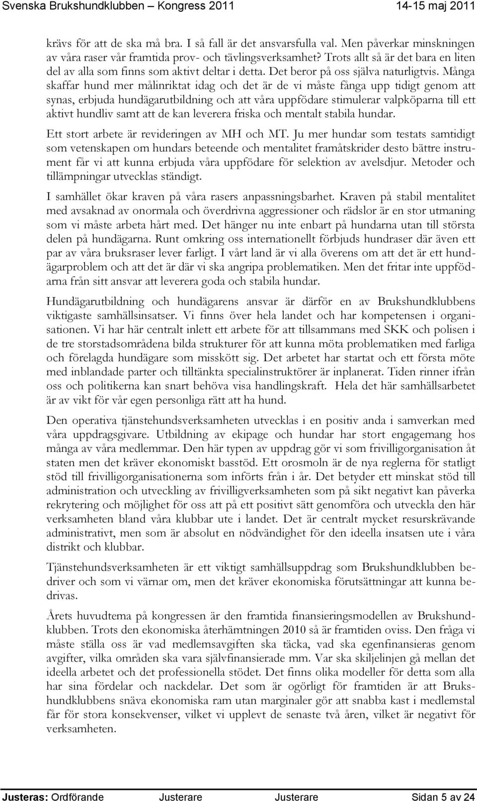 Många skaffar hund mer målinriktat idag och det är de vi måste fånga upp tidigt genom att synas, erbjuda hundägarutbildning och att våra uppfödare stimulerar valpköparna till ett aktivt hundliv samt