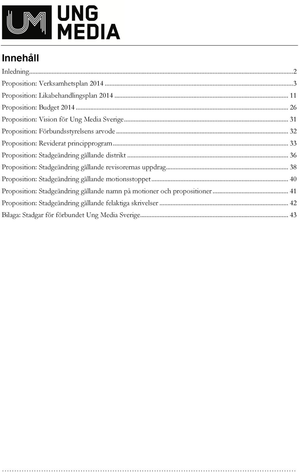 Proposition: Stadgeändring gällande distrikt... 36! Proposition: Stadgeändring gällande revisorernas uppdrag... 38!