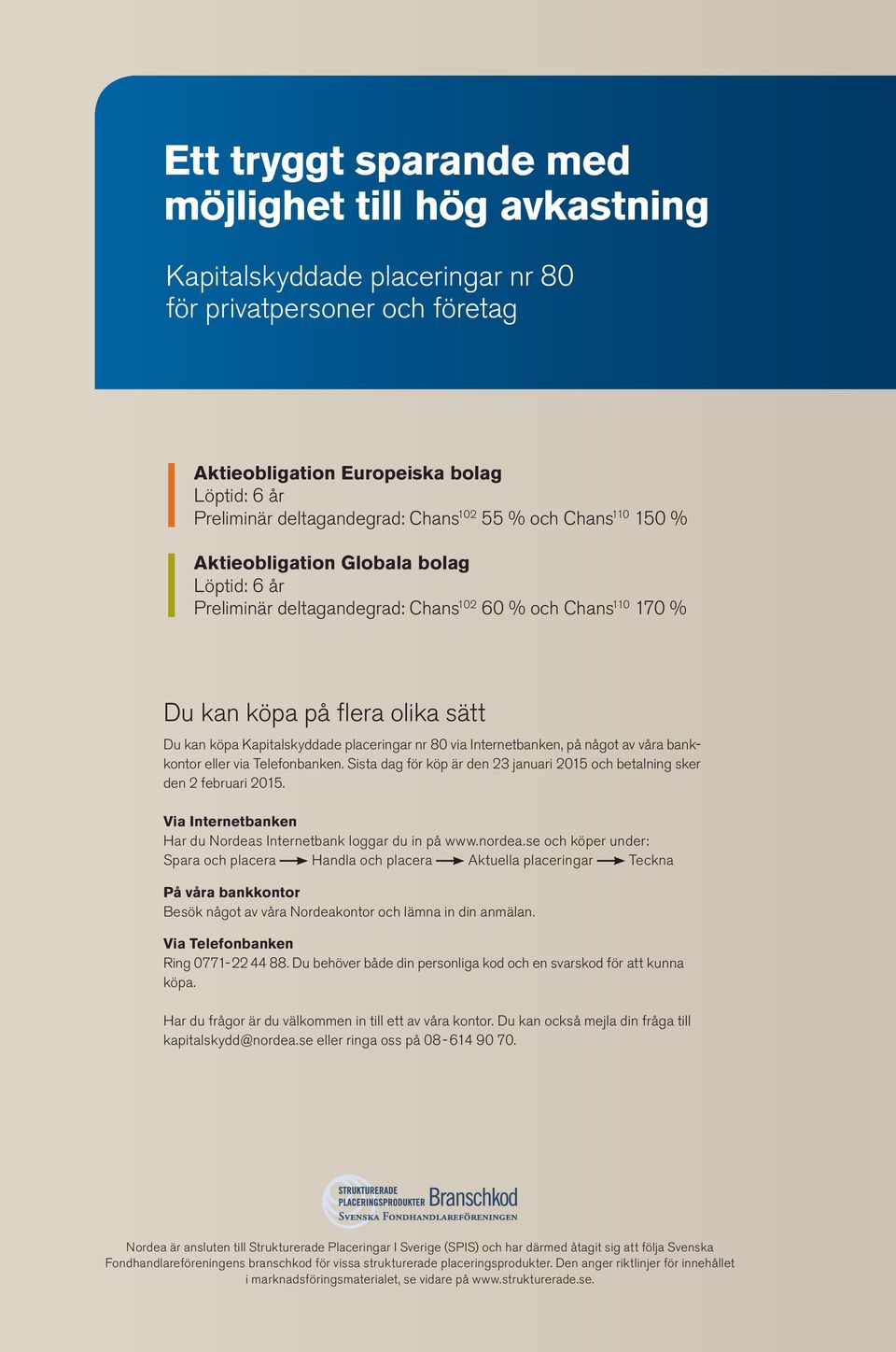 placeringar nr 80 via Internetbanken, på något av våra bankkontor eller via Telefonbanken. Sista dag för köp är den 23 januari 2015 och betalning sker den 2 februari 2015.