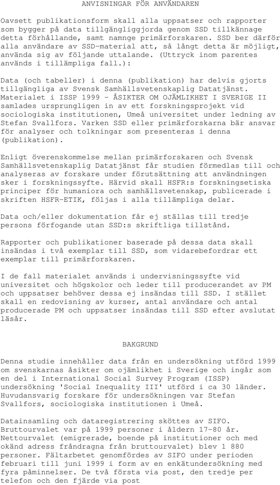 ): Data (och tabeller) i denna (publikation) har delvis gjorts tillgängliga av Svensk Samhällsvetenskaplig Datatjänst.