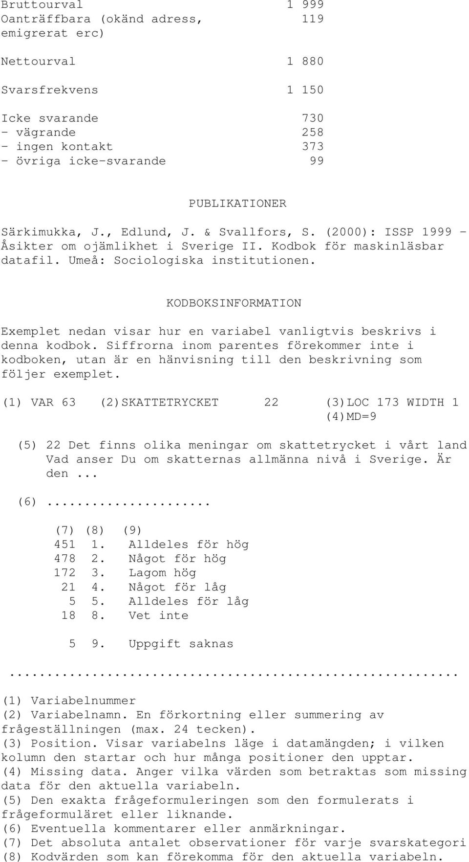 KODBOKSINFORMATION Exemplet nedan visar hur en variabel vanligtvis beskrivs i denna kodbok.