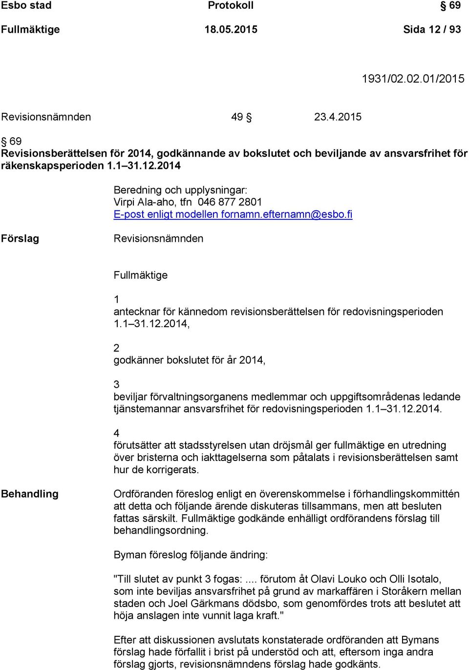 2014 Beredning och upplysningar: Virpi Ala-aho, tfn 046 877 2801 E-post enligt modellen fornamn.efternamn@esbo.