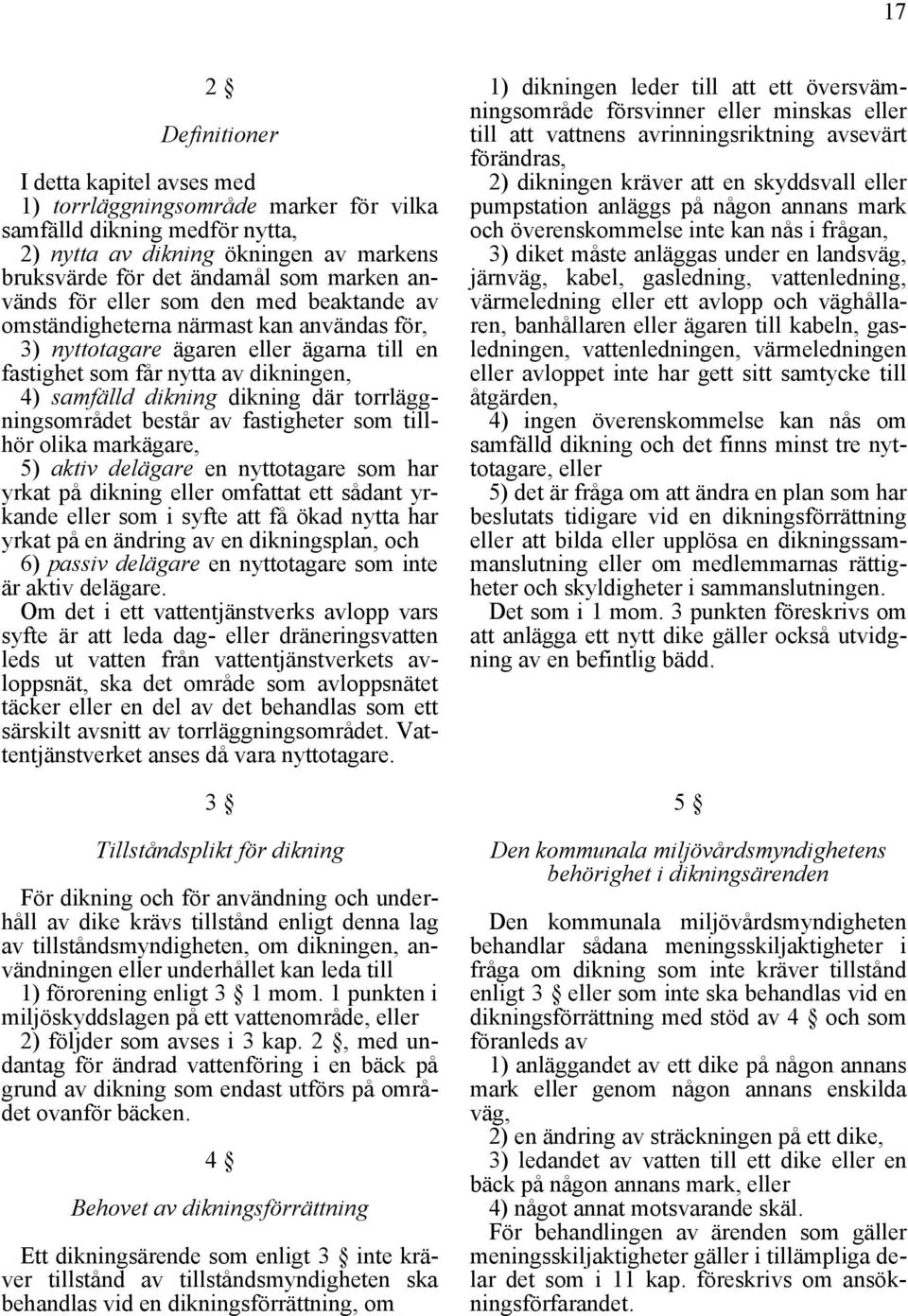 torrläggningsområdet består av fastigheter som tillhör olika markägare, 5) aktiv delägare en nyttotagare som har yrkat på dikning eller omfattat ett sådant yrkande eller som i syfte att få ökad nytta