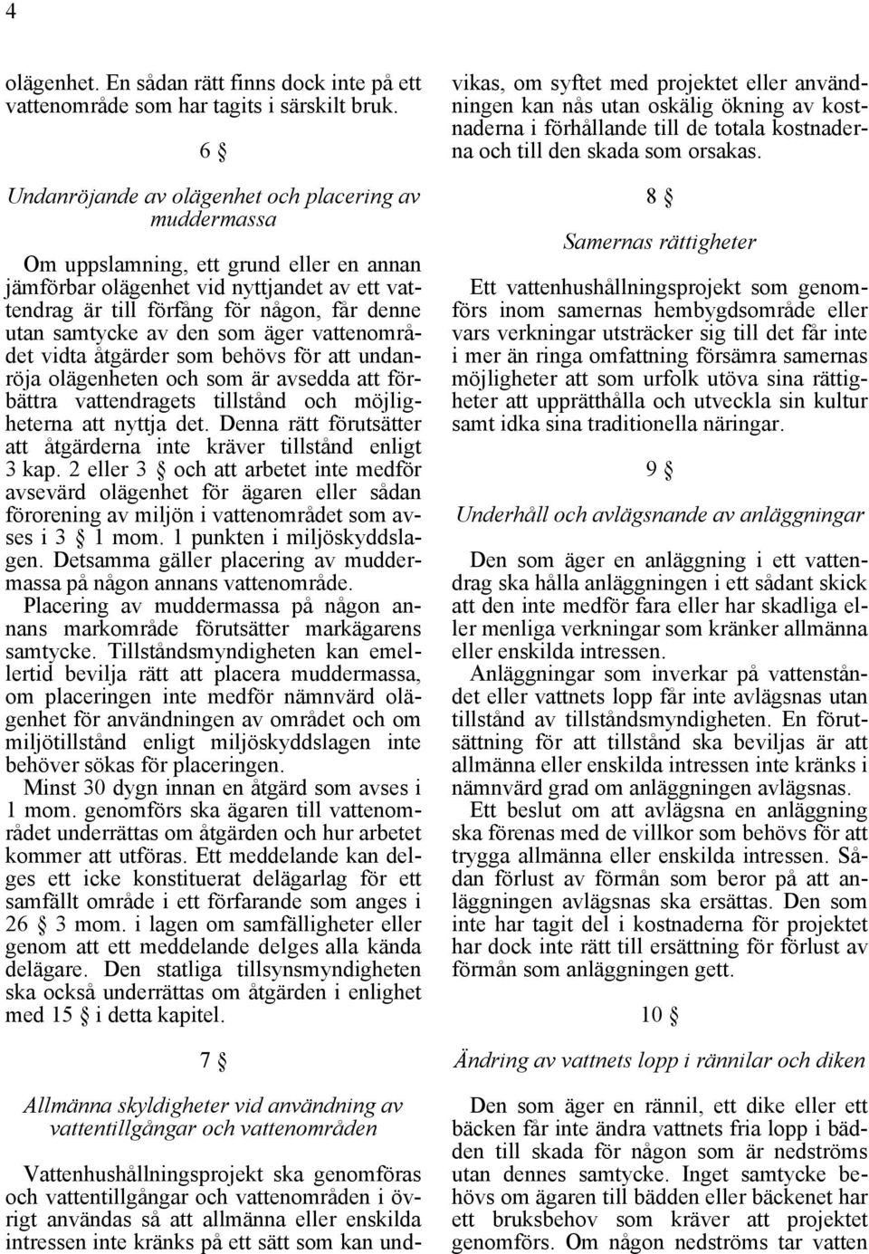 samtycke av den som äger vattenområdet vidta åtgärder som behövs för att undanröja olägenheten och som är avsedda att förbättra vattendragets tillstånd och möjligheterna att nyttja det.