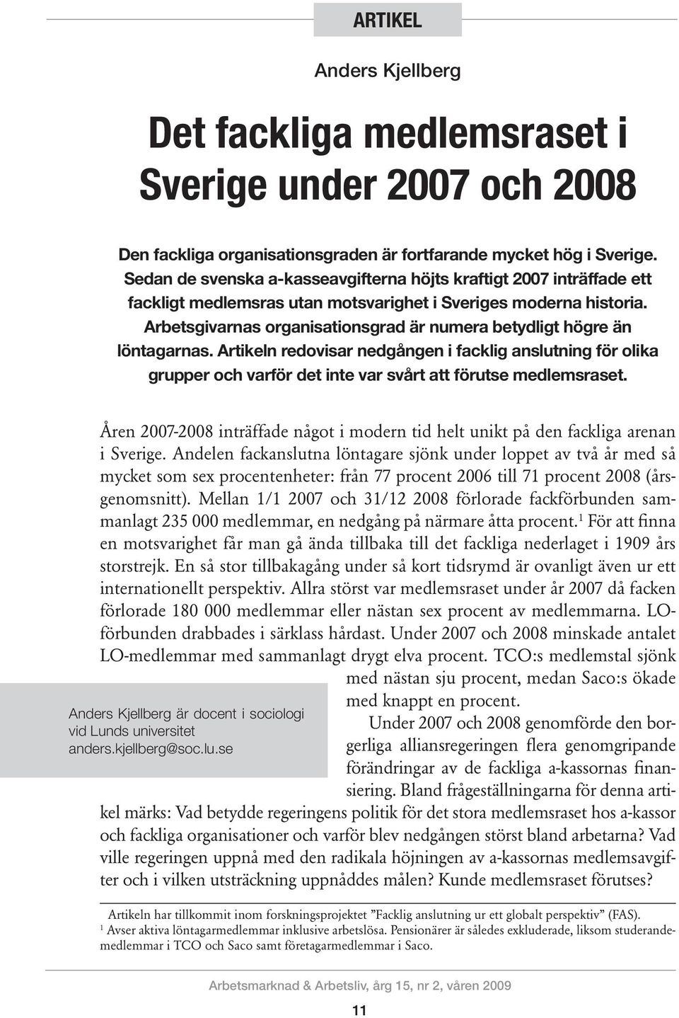 Arbetsgivarnas organisationsgrad är numera betydligt högre än löntagarnas. Artikeln redovisar nedgången i facklig anslutning för olika grupper och varför det inte var svårt att förutse medlemsraset.