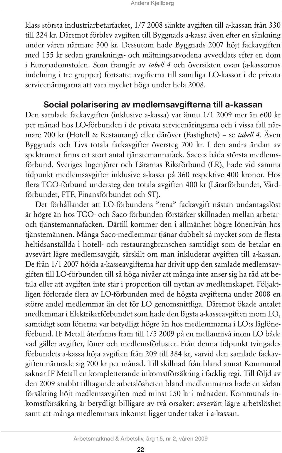 Dessutom hade Byggnads 2007 höjt fackavgiften med 155 kr sedan gransknings- och mätningsarvodena avvecklats efter en dom i Europadomstolen.