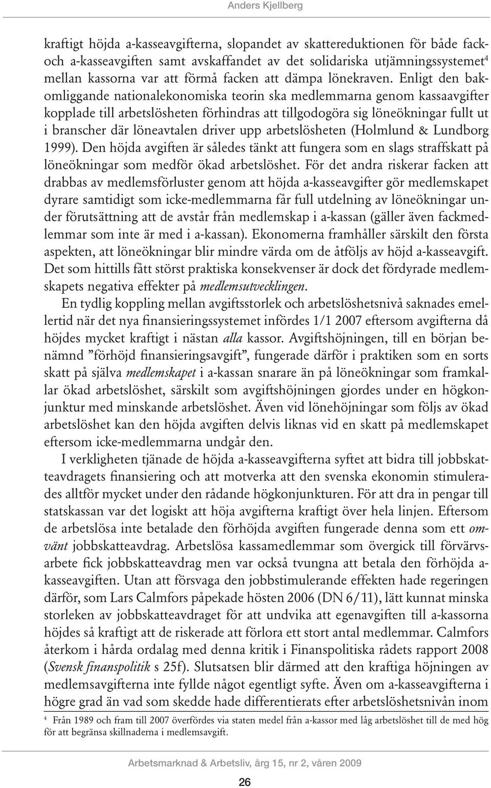 Enligt den bakomliggande nationalekonomiska teorin ska medlemmarna genom kassaavgifter kopplade till arbetslösheten förhindras att tillgodogöra sig löneökningar fullt ut i branscher där löneavtalen