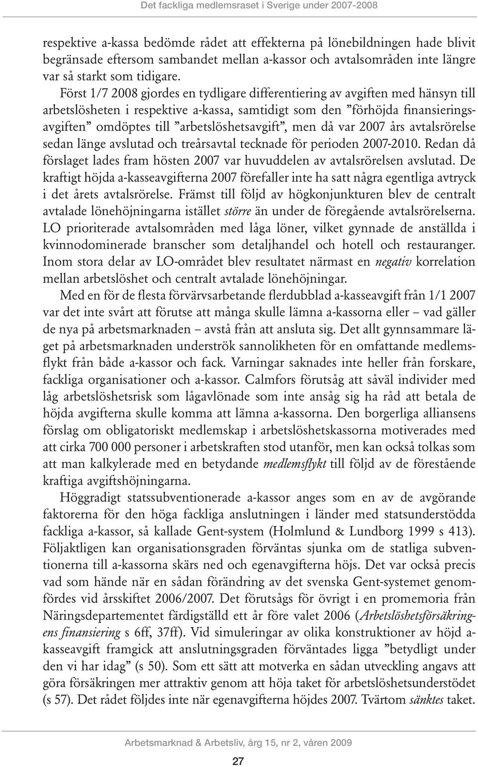Först 1/7 gjordes en tydligare differentiering av avgiften med hänsyn till arbetslösheten i respektive a-kassa, samtidigt som den förhöjda finansieringsavgiften omdöptes till arbetslöshetsavgift, men