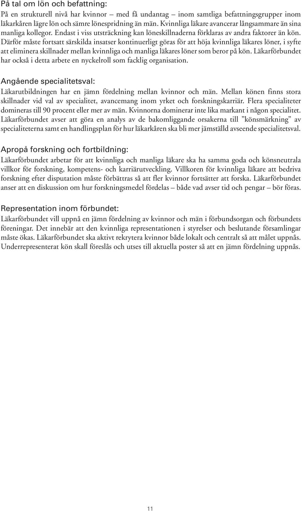 Därför måste fortsatt särskilda insatser kontinuerligt göras för att höja kvinnliga läkares löner, i syfte att eliminera skillnader mellan kvinnliga och manliga läkares löner som beror på kön.