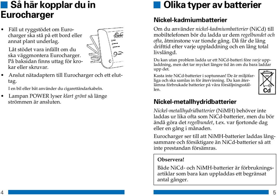 Lampan POWER lyser klart grönt så länge strömmen är ansluten.