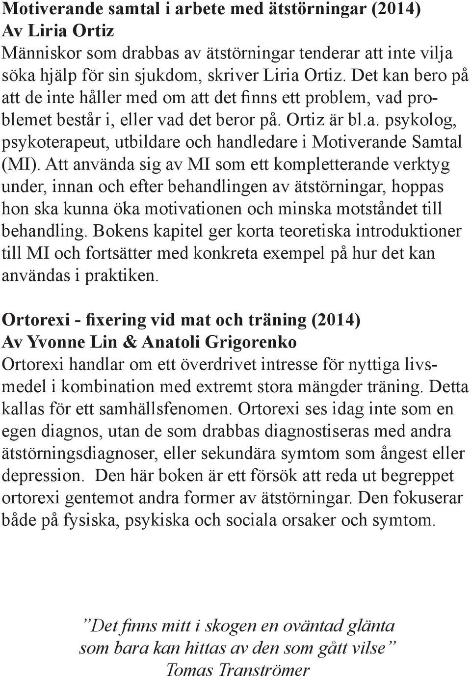 Att använda sig av MI som ett kompletterande verktyg under, innan och efter behandlingen av ätstörningar, hoppas hon ska kunna öka motivationen och minska motståndet till behandling.