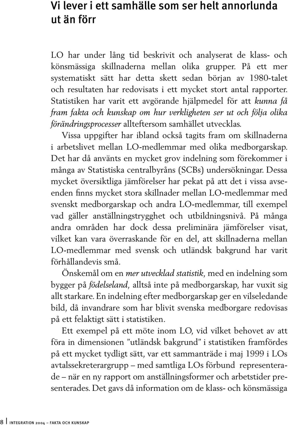 Statistiken har varit ett avgörande hjälpmedel för att kunna få fram fakta och kunskap om hur verkligheten ser ut och följa olika förändringsprocesser allteftersom samhället utvecklas.