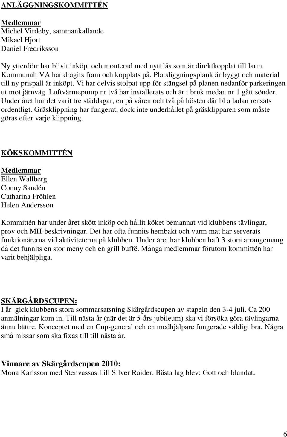 Vi har delvis stolpat upp för stängsel på planen nedanför parkeringen ut mot järnväg. Luftvärmepump nr två har installerats och är i bruk medan nr 1 gått sönder.