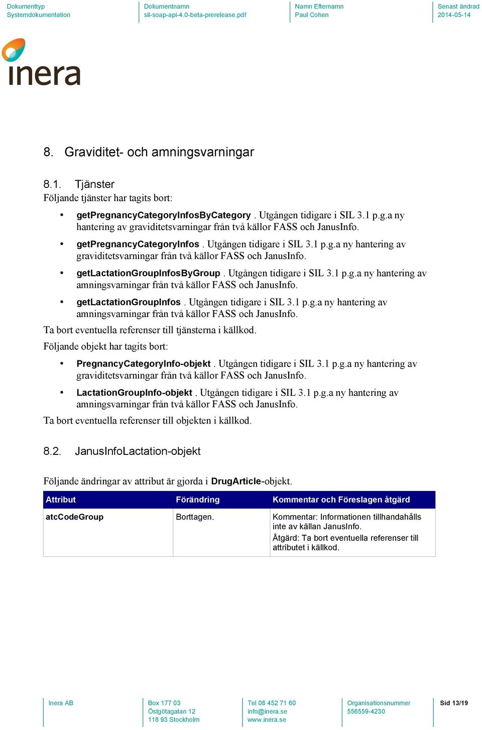 getlactationgroupinfos. Utgången tidigare i SIL 3.1 p.g.a ny hantering av amningsvarningar från två källor FASS och JanusInfo. Ta bort eventuella referenser till tjänsterna i källkod.