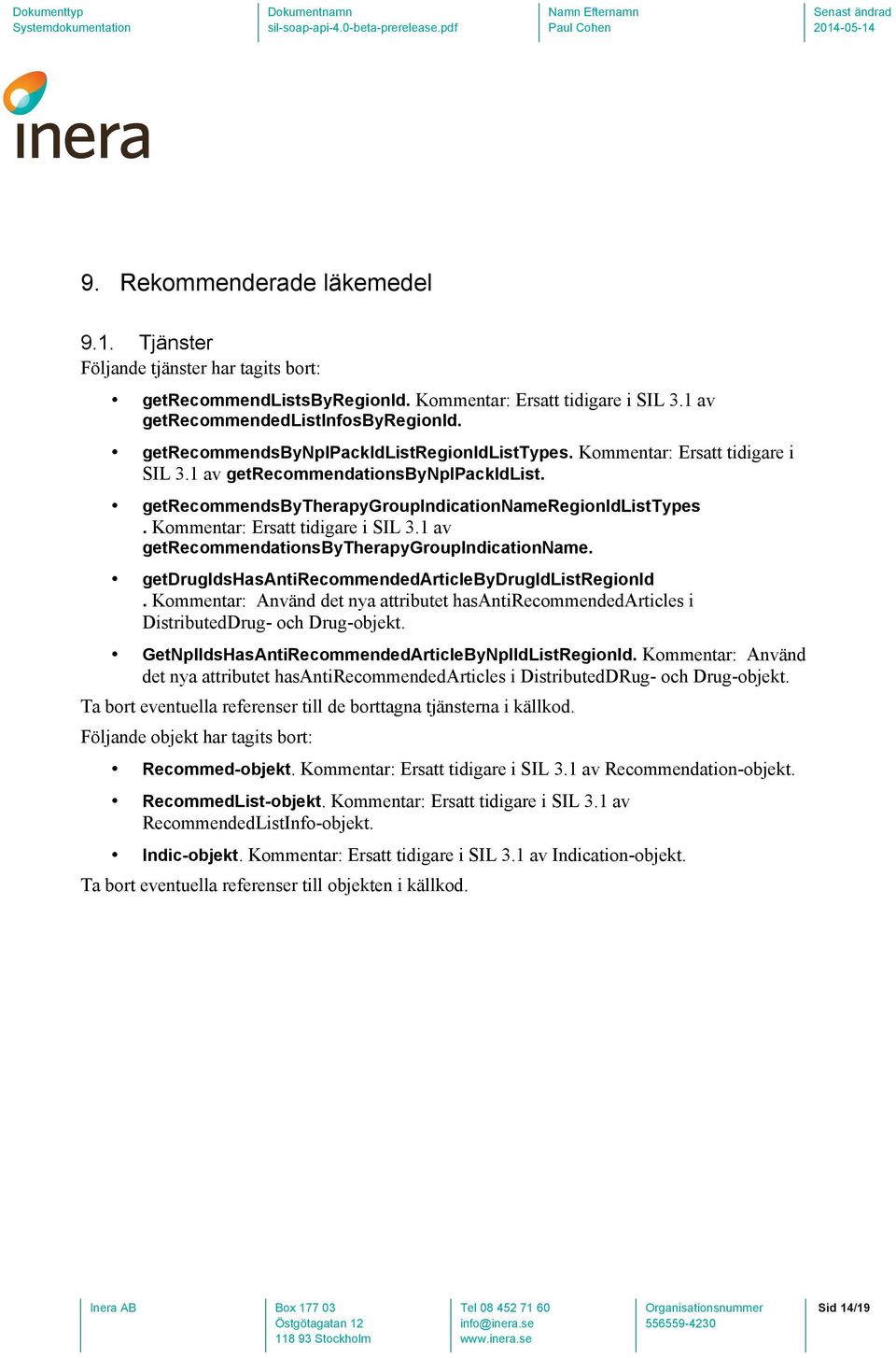 Kommentar: Ersatt tidigare i SIL 3.1 av getrecommendationsbytherapygroupindicationname. getdrugidshasantirecommendedarticlebydrugidlistregionid.