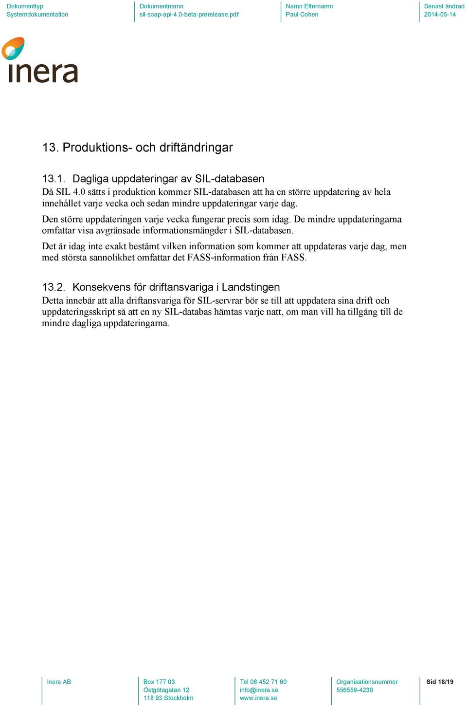 Den större uppdateringen varje vecka fungerar precis som idag. De mindre uppdateringarna omfattar visa avgränsade informationsmängder i SIL-databasen.