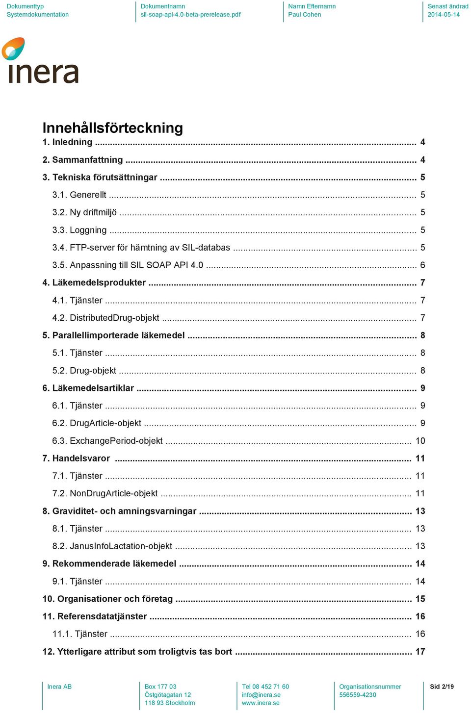 .. 8 6. Läkemedelsartiklar... 9 6.1. Tjänster... 9 6.2. DrugArticle-objekt... 9 6.3. ExchangePeriod-objekt... 10 7. Handelsvaror... 11 7.1. Tjänster... 11 7.2. NonDrugArticle-objekt... 11 8.