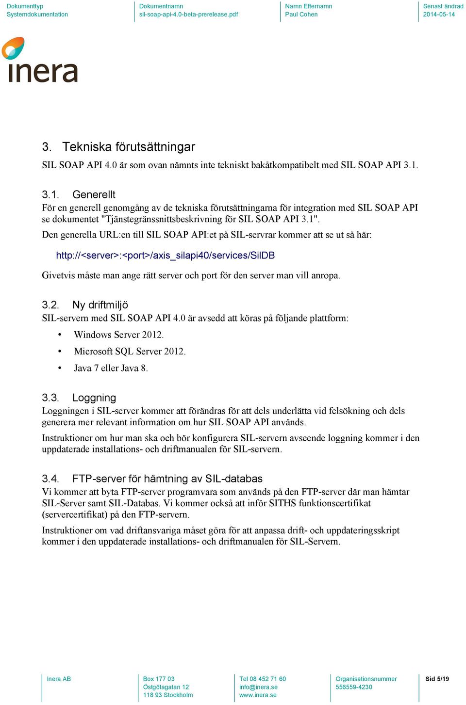 Den generella URL:en till SIL SOAP API:et på SIL-servrar kommer att se ut så här: http://<server>:<port>/axis_silapi40/services/sildb Givetvis måste man ange rätt server och port för den server man