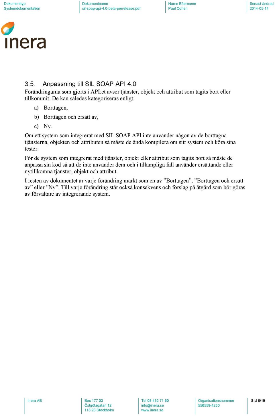 Om ett system som integrerat med SIL SOAP API inte använder någon av de borttagna tjänsterna, objekten och attributen så måste de ändå kompilera om sitt system och köra sina tester.