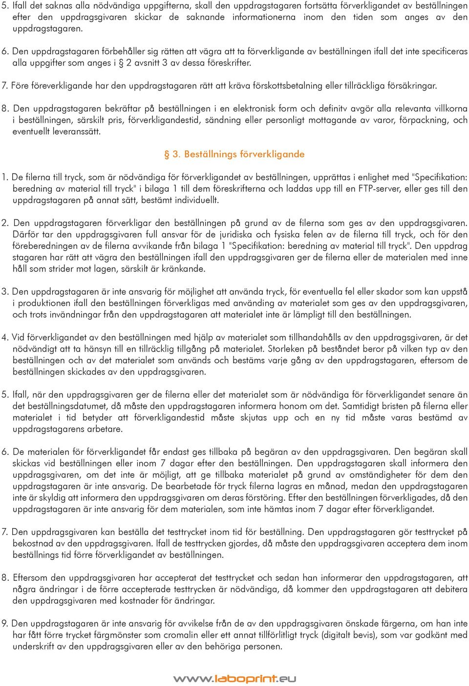 Den uppdragstagaren förbehåller sig rätten att vägra att ta förverkligande av beställningen ifall det inte specificeras alla uppgifter som anges i 2 avsnitt 3 av dessa föreskrifter. 7.