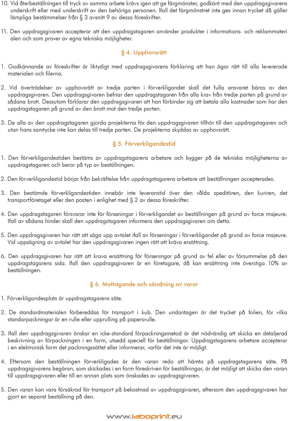 Den uppdragsgivaren accepterar att den uppdragstagaren använder produkter i informations- och reklammateri alen och som prover av egna tekniska möjligheter. 4. Upphovsrätt 1.